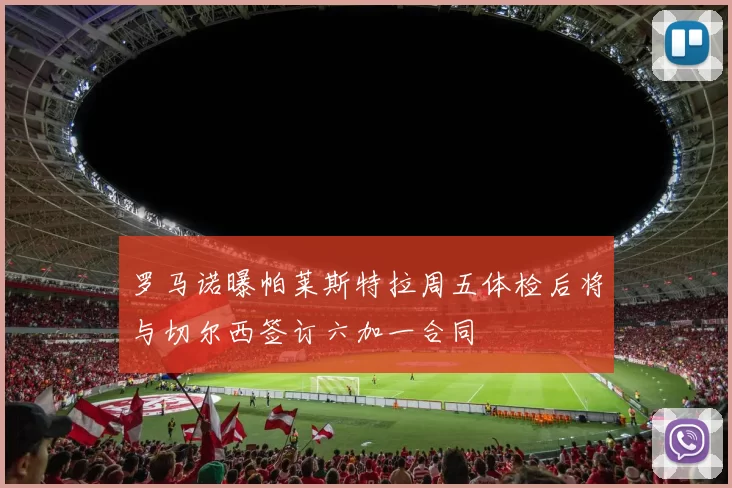 罗马诺曝帕莱斯特拉周五体检后将与切尔西签订六加一合同